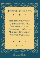 Maritime Geography and Statistics, or a Description of the Ocean and Its Coasts, Maritime Commerce, Navigation, &c. &c, Vol. 2 of 4 (Classic Reprint)