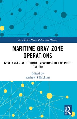 Maritime Gray Zone Operations: Challenges and Countermeasures in the Indo-Pacific - Erickson, Andrew S (Editor)