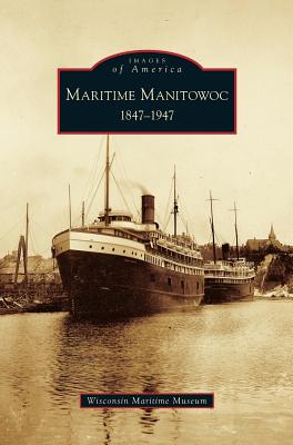 Maritime Manitowoc: 1847-1947 - Wisconsin Maritime Museum