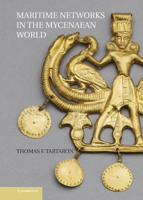 Maritime Networks in the Mycenaean World - Tartaron, Thomas F.