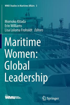 Maritime Women: Global Leadership - Kitada, Momoko (Editor), and Williams, Erin (Editor), and Froholdt, Lisa Loloma (Editor)