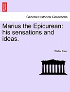 Marius the Epicurean: His Sensations and Ideas; Volume I