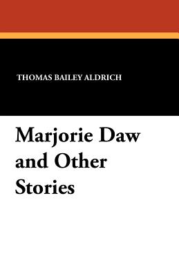 Marjorie Daw and Other Stories - Aldrich, Thomas Bailey