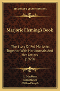 Marjorie Fleming's Book: The Story Of Pet Marjorie; Together With Her Journals And Her Letters (1920)