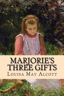 Marjorie's Three Gifts - Alcott, Louisa May, and Classics, 510 (Prepared for publication by)