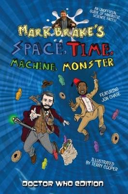 Mark Brake's Space, Time, Machine, Monster: Doctor Who Edition - Brake, Mark, and Chase, Jon