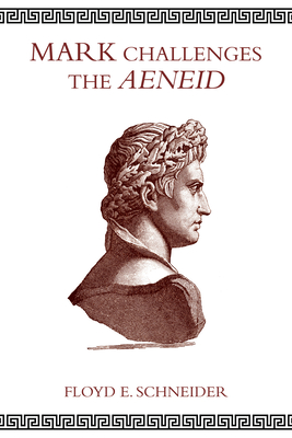 Mark Challenges the Aeneid - Schneider, Floyd E