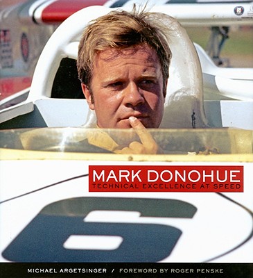 Mark Donohue: Technical Excellence at Speed - Argetsinger, Michael, and Penske, Roger (Foreword by), and Morgan, Tom (Designer)