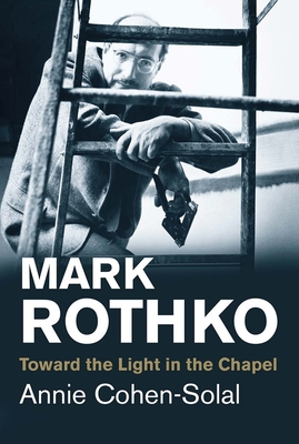 Mark Rothko: Toward the Light in the Chapel - Cohen-Solal, Annie