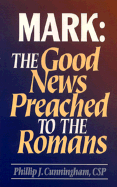 Mark: The Good News Preached to the Romans - Cunningham, Phillip J, C.S.P.