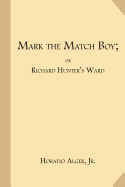 Mark the Match Boy; or Richard Hunter's Ward