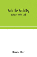 Mark, the match boy: or, Richard Hunter's ward