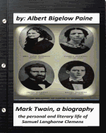 Mark Twain: A Biography, 4 Volumes (1912) by Albert Bigelow Paine (Illustrated): The Personal and Literary Life of Samuel Langhorne Clemens