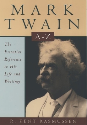 Mark Twain A-Z: The Essential Reference to His Life and Writings - Rasmussen, R Kent