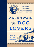 Mark Twain for Dog Lovers: True and Imaginary Adventures with Man's Best Friend