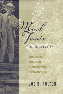 Mark Twain in the Margins: The Quarry Farm Marginalia and a Connecticut Yankee in King Arthur's Court - Fulton, Joe B