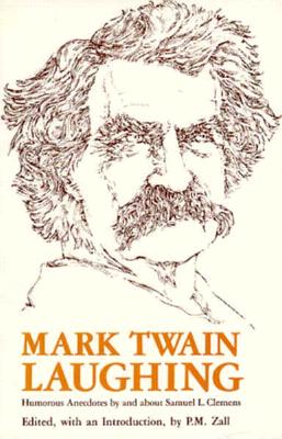 Mark Twain Laughing: Humorous Anecdotes by and about Samuel L. Clemens - Zall, P M, and Twain, Mark (Contributions by)