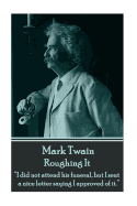 Mark Twain - Roughing It: "I did not attend his funeral, but I sent a nice letter saying I approved of it."