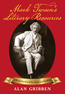 Mark Twain's Literary Resources: A Reconstruction of His Library and Reading (Volume I)