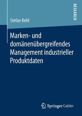 Marken- Und Dom?nen?bergreifendes Management Industrieller Produktdaten - Kehl, Stefan