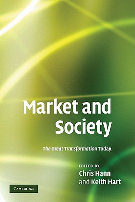 Market and Society: The Great Transformation Today - Hann, Chris (Editor), and Hart, Keith (Editor)