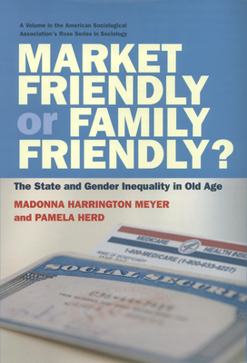 Market Friendly or Family Friendly?: The State and Gender Inequality in Old Age - Meyer, Madonna Harrington, and Herd, Pamela