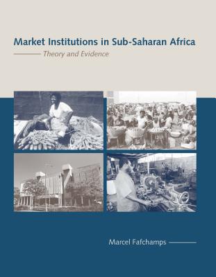 Market Institutions in Sub-Saharan Africa: Theory and Evidence - Fafchamps, Marcel
