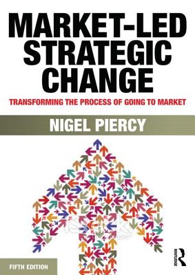 Market-Led Strategic Change: Transforming the process of going to market - Piercy, Nigel F
