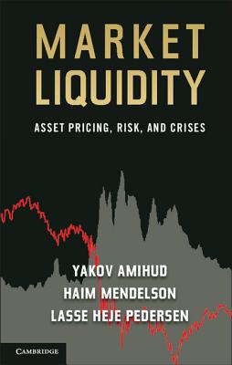 Market Liquidity: Asset Pricing, Risk, and Crises - Amihud, Yakov, and Mendelson, Haim, Ph.D., and Pedersen, Lasse Heje