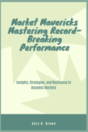 Market Mavericks: Mastering Record-Breaking Performance: Insights, Strategies, and Resilience in Dynamic Markets