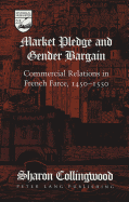 Market Pledge and Gender Bargain: Commercial Relations in French Farce, 1450-1550