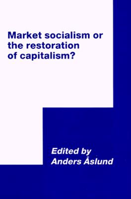Market Socialism or the Restoration of Capitalism? - Aslund, Anders (Editor)