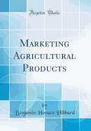 Marketing Agricultural Products (Classic Reprint)