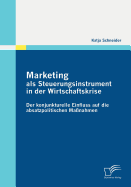 Marketing ALS Steuerungsinstrument in Der Wirtschaftskrise: Der Konjunkturelle Einfluss Auf Die Absatzpolitischen Ma?nahmen