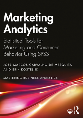 Marketing Analytics: Statistical Tools for Marketing and Consumer Behavior Using SPSS - Carvalho de Mesquita, Jos Marcos, and Kostelijk, Erik