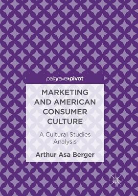 Marketing and American Consumer Culture: A Cultural Studies Analysis - Berger, Arthur Asa, Dr.