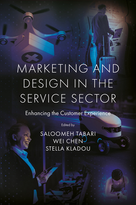 Marketing and Design in the Service Sector: Enhancing the Customer Experience - Tabari, Saloomeh (Editor), and Chen, Wei (Editor), and Kladou, Stella (Editor)