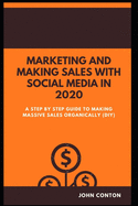 Marketing and Making Sales with Social Media in 2020: A Step by Step Guide to Making Massive Sales Organically (Diy)