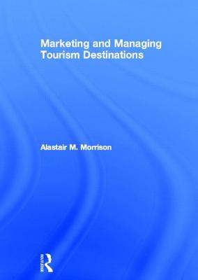 Marketing and Managing Tourism Destinations - Morrison, Alastair M