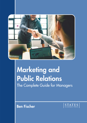Marketing and Public Relations: The Complete Guide for Managers - Fischer, Ben (Editor)