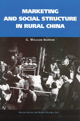 Marketing and Social Structure in Rural China - Skinner, G William