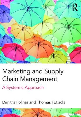 Marketing and Supply Chain Management: A Systemic Approach - Folinas, Dimitris, and Fotiadis, Thomas