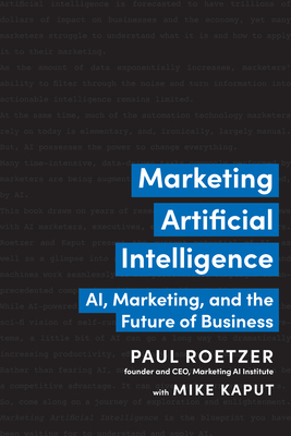 Marketing Artificial Intelligence: Ai, Marketing, and the Future of Business - Roetzer, Paul, and Kaput, Mike