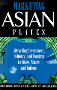 Marketing Asian Places: Attracting Investment, Industry, and Tourism to Cities, States and Nations - Kotler, Philip, Ph.D., and Hamlin, Michael Alan, and Rein, Irving