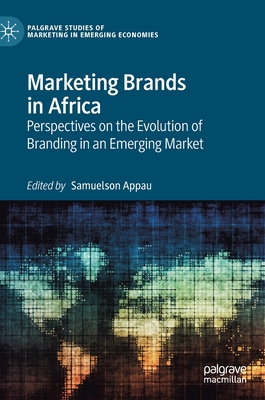 Marketing Brands in Africa: Perspectives on the Evolution of Branding in an Emerging Market - Appau, Samuelson (Editor)