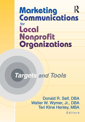 Marketing Communications for Local Nonprofit Organizations: Targets and Tools - Henley, Teri Kline, and Wymer Jr, Walter W, and Self, Donald