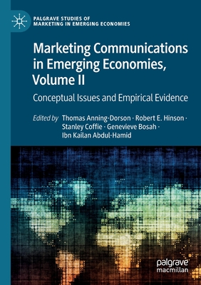 Marketing Communications in Emerging Economies, Volume II: Conceptual Issues and Empirical Evidence - Anning-Dorson, Thomas (Editor), and Hinson, Robert E. (Editor), and Coffie, Stanley (Editor)