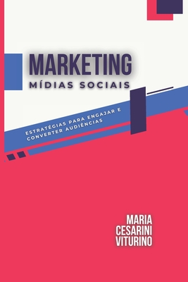 Marketing de M?dias Sociais: Estrat?gias para Engajar e Converter Audi?ncias - Viturino, Maria Cesarini