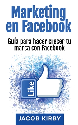 Marketing en Facebook: Gu?a para hacer crecer tu marca con Facebook - Kirby, Jacob