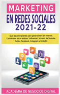 Marketing En Redes Sociales 2021-22: Gua de principiantes para ganar dinero en internet. Convirtete en un exitoso Influencer a travs de Youtube, Twitter, Facebook, Instagram y Linkedin